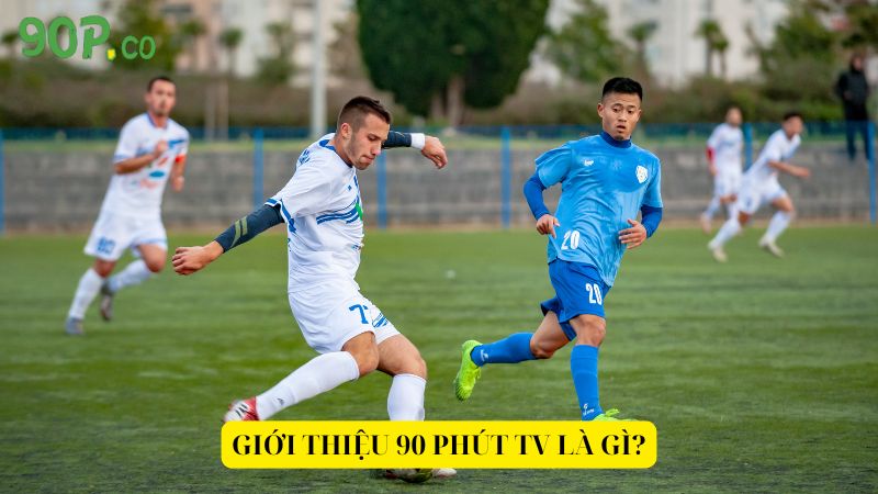 Gioi-thieu-90-Phut-TV-la-gi